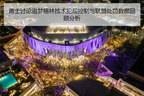 勇士讨论追梦格林技术犯规控制与联盟处罚数据回顾分析