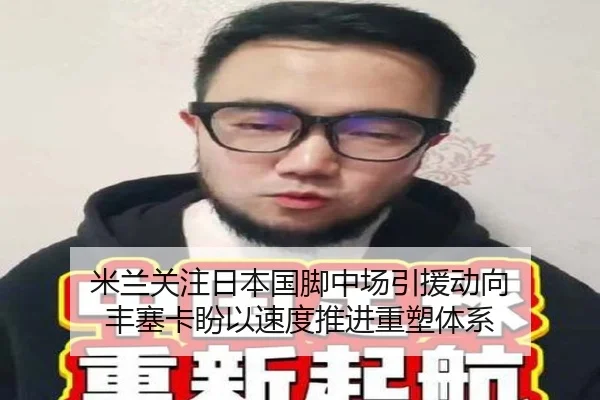 米兰关注日本国脚中场引援动向 丰塞卡盼以速度推进重塑体系