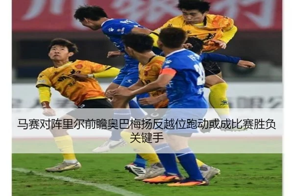 马赛对阵里尔前瞻奥巴梅扬反越位跑动或成比赛胜负关键手